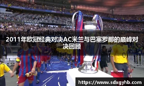 2011年欧冠经典对决AC米兰与巴塞罗那的巅峰对决回顾